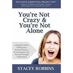 You're Not Crazy and You're Not Alone: Losing the Victim, Finding Your Sense of Humor, and Learning to Love Yourself Through Hashimoto's, Paperback - imagine