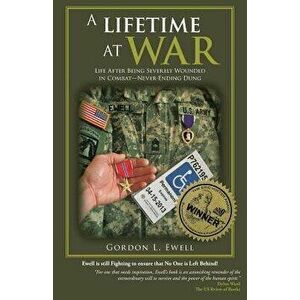 A Lifetime at War: Life After Being Severely Wounded in Combat, Never Ending Dung, Paperback - Gordon Ewell imagine