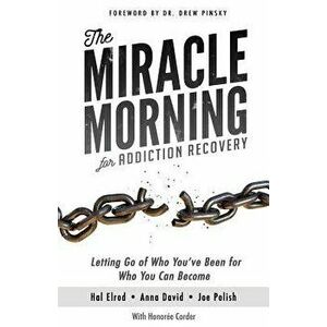 The Miracle Morning for Addiction Recovery: Letting Go of Who You've Been for Who You Can Become, Paperback - Hal Elrod imagine