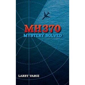 MH370: Mystery Solved, Hardcover - Larry Vance imagine