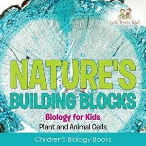 Nature's Building Blocks - Biology for Kids (Plant and Animal Cells) - Children's Biology Books, Paperback - Left Brain Kids imagine