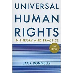 Universal Human Rights in Theory and Practice: Thied Edition, Paperback (3rd Ed.) - Jack Donnelly imagine