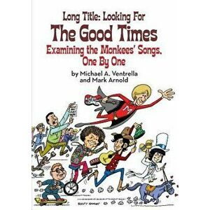 Long Title: Looking for the Good Times; Examining the Monkees' Songs, One by One, Paperback - Michael A. Ventrella imagine