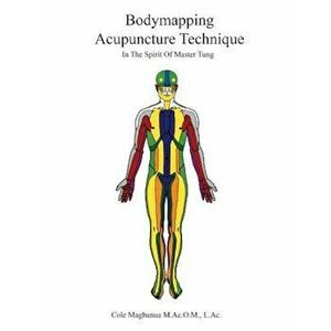 Bodymapping Acupuncture Technique: In the Spirit of Master Tung, Paperback - Cole Magbanua Macom imagine