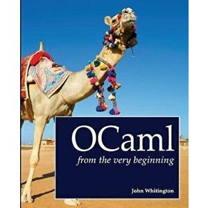 Ocaml from the Very Beginning, Paperback - John Whitington imagine