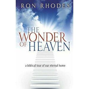 The Wonder of Heaven: A Biblical Tour of Our Eternal Home, Paperback - Ron Rhodes imagine