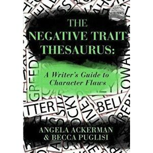 The Negative Trait Thesaurus: A Writer's Guide to Character Flaws, Paperback - Angela Ackerman imagine
