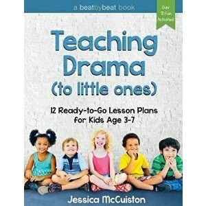Teaching Drama to Little Ones: 12 Ready-To-Go Lesson Plans for Kids Age 3-7, Paperback - Jessica McCuiston imagine