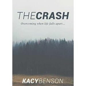 The Crash: Overcoming When Life Falls Apart, Paperback - Kacy Benson imagine