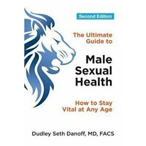 The Ultimate Guide to Male Sexual Health: How to Stay Vital at Any Age, Paperback - Dudley Seth Danoff imagine