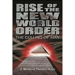 Rise of the New World Order: The Culling of Man, Paperback - J. Micah'el Thomas Hays imagine