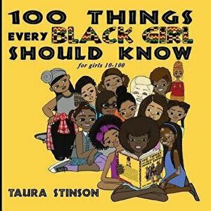100 Things Every Black Girl Should Know: For Girls 10-100, Paperback - Taura Stinson imagine