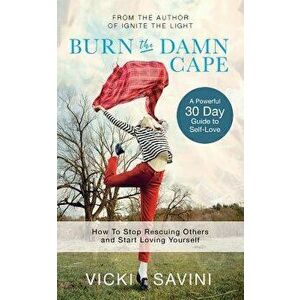 Burn the Damn Cape, Paperback - Vicki Savini imagine
