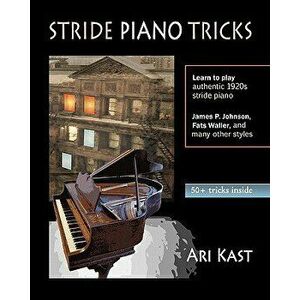 Stride Piano Tricks: How to Play Stride Piano, Paperback - Ari Kast imagine