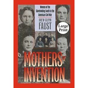 Mothers of Invention: Women of the Slaveholding South in the American Civil War, Paperback - Faust, Drew Gilpin imagine