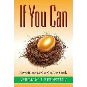 If You Can: How Millennials Can Get Rich Slowly, Paperback - William J. Bernstein imagine