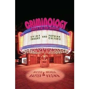 Criminology Goes to the Movies: Crime Theory and Popular Culture, Paperback - Nicole Rafter imagine