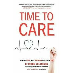 Time to Care: How to Love Your Patients and Your Job, Paperback - Dr Robin Youngson imagine