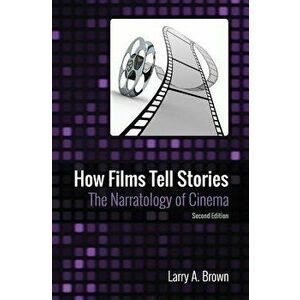 How Films Tell Stories: The Narratology of Cinema, Paperback (2nd Ed.) - Larry a. Brown imagine