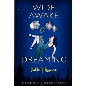 Wide Awake and Dreaming: A Memoir of Narcolepsy, Paperback - Julie Flygare imagine