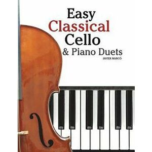 Easy Classical Cello & Piano Duets: Featuring Music of Bach, Mozart, Beethoven, Strauss and Other Composers., Paperback - Javier Marco imagine