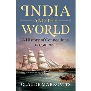 India and the World. A History of Connections, c. 1750-2000, Paperback - Claude Markovits imagine