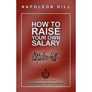 How to Raise Your Own Salary, Paperback - Napoleon Hill imagine