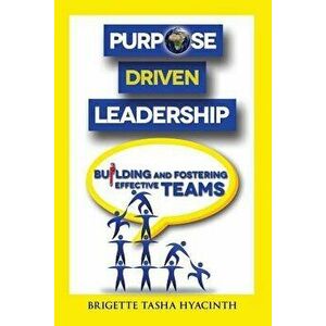 Purpose Driven Leadership: Building and Fostering Effective Teams, Paperback - Brigette Tasha Hyacinth imagine