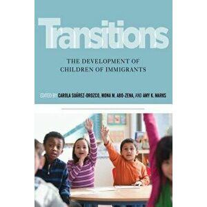 Transitions: The Development of Children of Immigrants, Paperback - Carola Suarez-Orozco imagine