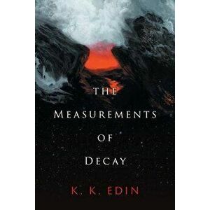 The Measurements of Decay, Paperback - K. K. Edin imagine
