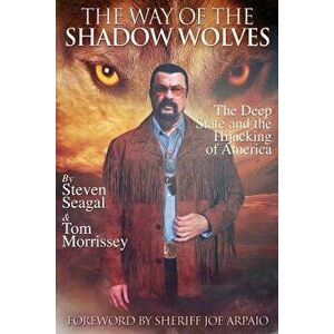 The Way of the Shadow Wolves: The Deep State and the Hijacking of America, Paperback - Steven Seagal imagine