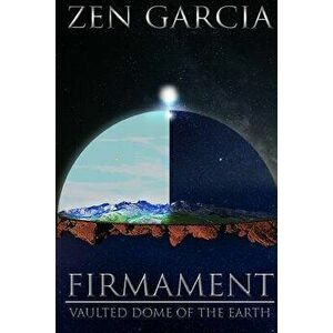 Firmament: Vaulted Dome of the Earth, Paperback - Zen Garcia imagine