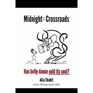 Midnight at the Crossroads: Has Belly Dance Sold Its Soul', Paperback - Alia Thabit imagine