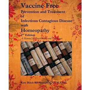 Vaccine Free: Prevention and Treatment of Infectious Contagious Disease with Homeopathy, Paperback - Kate Birch imagine