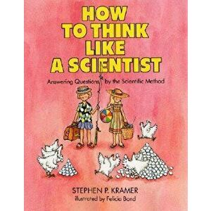 How to Think Like a Scientist: Answering Questions by the Scientific Method - Stephen P. Kramer imagine
