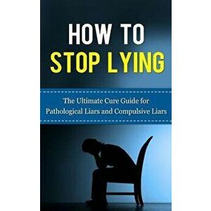 How to Stop Lying: The Ultimate Cure Guide for Pathological Liars and Compulsive Liars, Paperback - Caesar Lincoln imagine