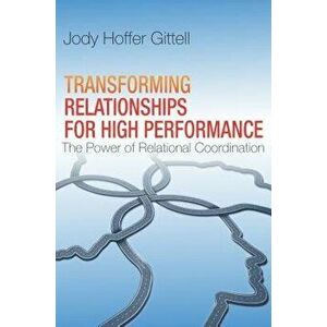 Transforming Relationships for High Performance: The Power of Relational Coordination, Hardcover - Jody Hoffer Gittell imagine