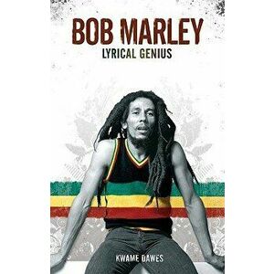 Bob Marley: Lyrical Genius, Paperback - Kwame Dawes imagine
