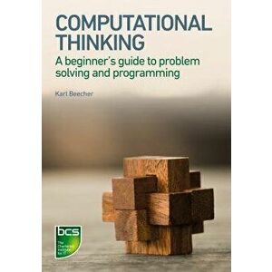 Computational Thinking: A Beginner's Guide to Problem-Solving and Programming, Paperback - Karl Beecher imagine