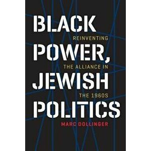 Black Power, Jewish Politics: Reinventing the Alliance in the 1960s, Paperback - Marc Dollinger imagine