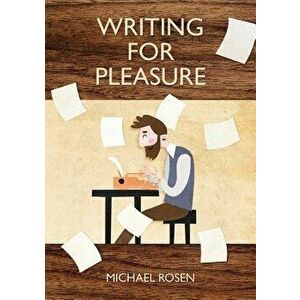 Writing for Pleasure, Paperback - Michael Rosen imagine