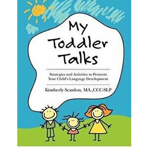 My Toddler Talks: Strategies and Activities to Promote Your Child's Language Development, Paperback - Kimberly Scanlon imagine