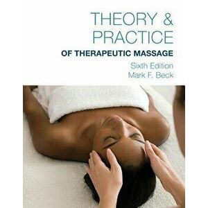 Theory & Practice of Therapeutic Massage, Paperback (6th Ed.) - Mark F. Beck imagine