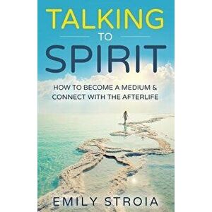 Talking to Spirit: How to Become a Medium & Connect with the Afterlife, Paperback - Emily Stroia imagine