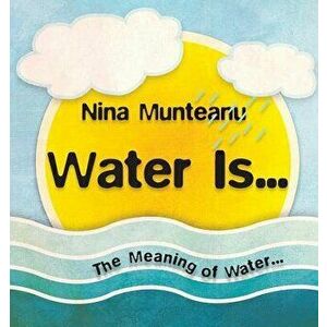 Water Is..., Paperback - Nina Munteanu imagine