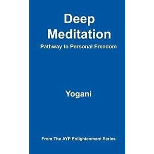 Deep Meditation - Pathway to Personal Freedom: (ayp Enlightenment Series), Paperback - Yogani imagine