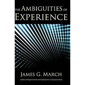 The Ambiguities of Experience, Hardcover - James G. March imagine