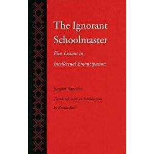 The Ignorant Schoolmaster: Five Lessons in Intellectual Emancipation, Paperback - Jacques Ranciere imagine