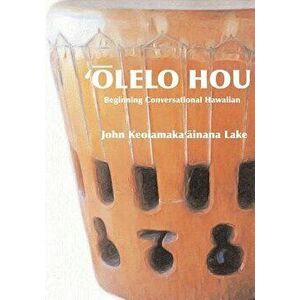 'Olelo Hou: Basic Conversational Hawaiian, Paperback - MR John Keolamaka Lake imagine