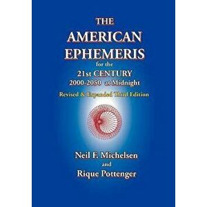The American Ephemeris for the 21st Century, 2000-2050 at Midnight, Paperback (3rd Ed.) - Neil F. Michelsen imagine